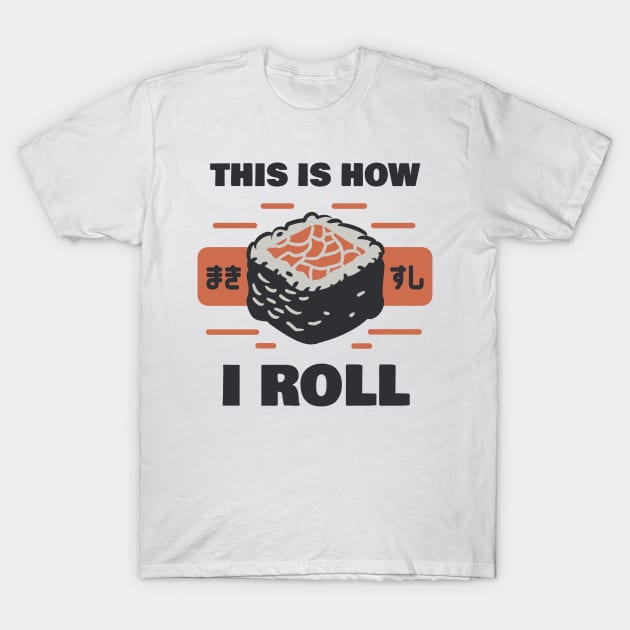 Sushi: This Is How I Roll T-Shirt by 1BPDesigns